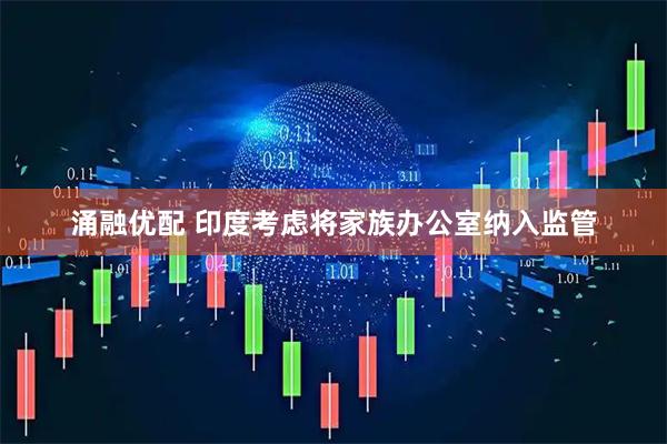 涌融优配 印度考虑将家族办公室纳入监管